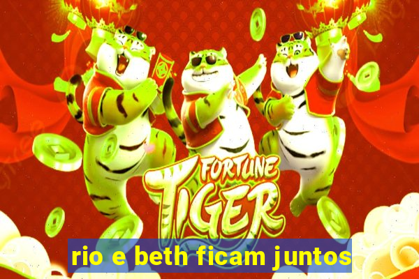 rio e beth ficam juntos